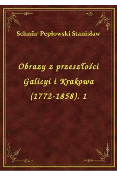 eBook Obrazy z przeszoci Galicyi i Krakowa (1772-1858). 1 epub