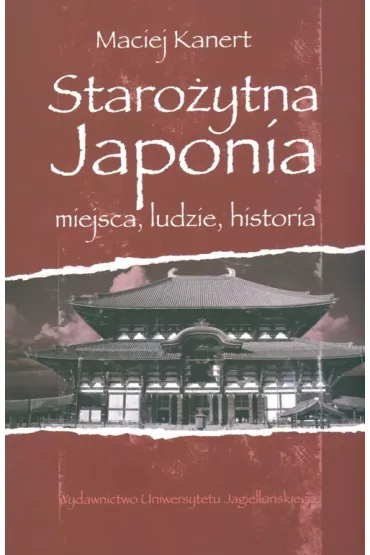 Staro�ytna Japonia Miejsca ludzie historia - Maciej Kanert