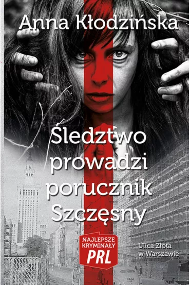 Najlepsze krymina�y PRL Tom 1 �ledztwo prowadzi porucznik Szcz�sny - Anna K�odzi�ska