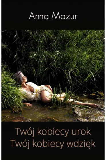 Tw�j kobiecy urok. Tw�j kobiecy wdzi�k - Anna Mazur