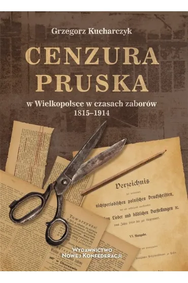 Cenzura pruska w Wielkopolsce w czasach zabor�w 1815-1914 - Grzegorz Kucharczyk
