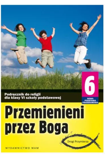 Przemienieni przez Boga. Drogi Przymierza. Podr�cznik do religii dla klasy 6 szko�y podstawowej - Anna Walulik, Zbigniew Marek