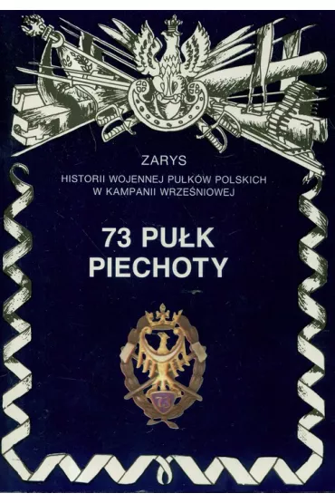73 Pu�k Piechoty Zarys Historii Wojennej Pu�k�w Polskich w Kampanii Wrze�niowej - Leszek Szostek