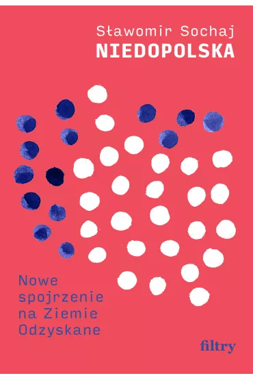 Niedopolska. Nowe spojrzenie na Ziemie Odzyskane - S�awomir Sochaj