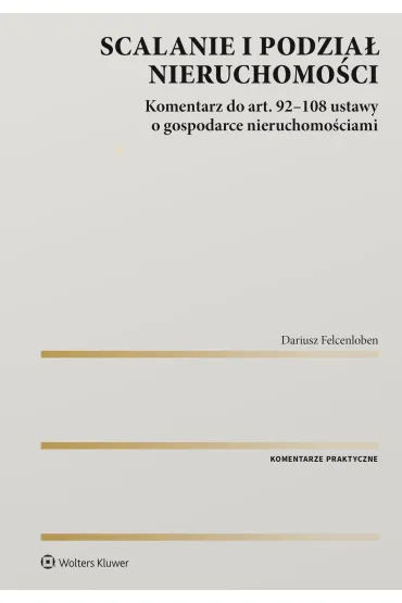 Scalanie i podzia� nieruchomo�ci. Komentarz do art. 92-108 ustawy o gospodarce nieruchomo�ciami - Dariusz Felcenloben