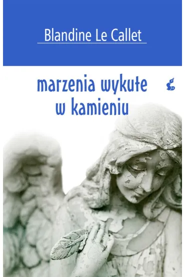 Marzenia wykute w kamieniu - Blandine Le Callet