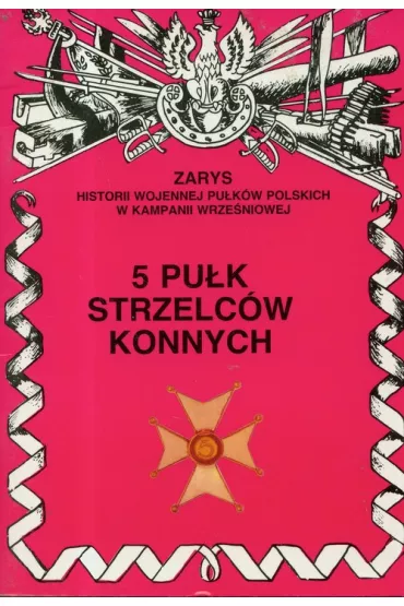 5 Pu�k Strzelc�w Konnych Zarys Historii Wojennej Pu�k�w Polskich w Kampanii Wrze�niowej - Zbigniew Gnat-Wieteska