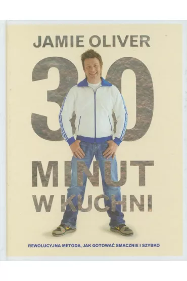 30 minut w kuchni. Rewolucyjna metoda, jak gotowa� smacznie i szybko - Jamie Oliver