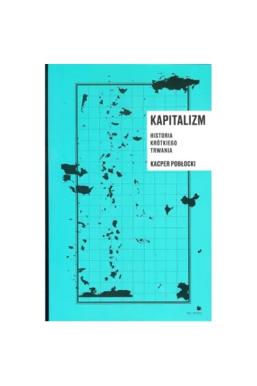 Kapitalizm. Historia kr�tkiego trwania - Kacper Pob�ocki