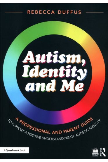 Autism, Identity and Me: A Professional and Parent Guide to Support a Positive Understanding of Autistic Identity