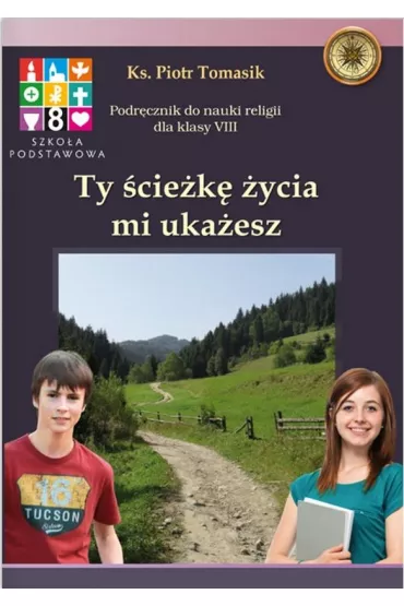 Ty �cie�k� �ycia mi uka�esz. Podr�cznik do nauki religii. Klasa 8 - Piotr Tomasik