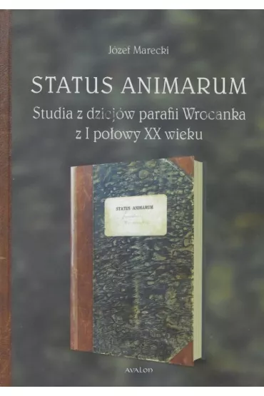 Status Animarum. Studia z dziej�w parafii Wrocanka z I po�owy XX wieku - J�zef Marecki