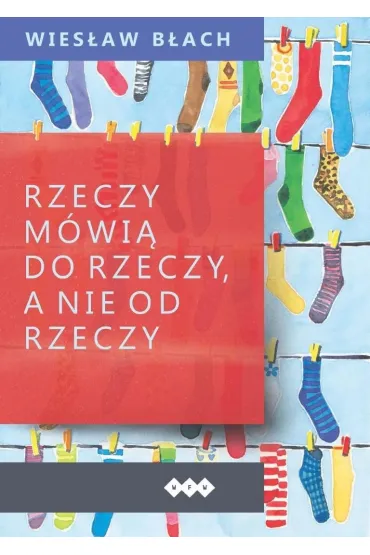 Rzeczy m�wi� do rzeczy, a nie od rzeczy - Wies�aw B�ach