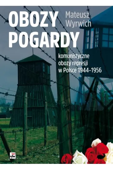 Obozy pogardy. Komunistyczne obozy represji w Polsce 1944-1956 - Mateusz Wyrwich