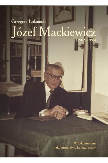 J�zef Mackiewicz (1902-1985) - Grzegorz �ukomski