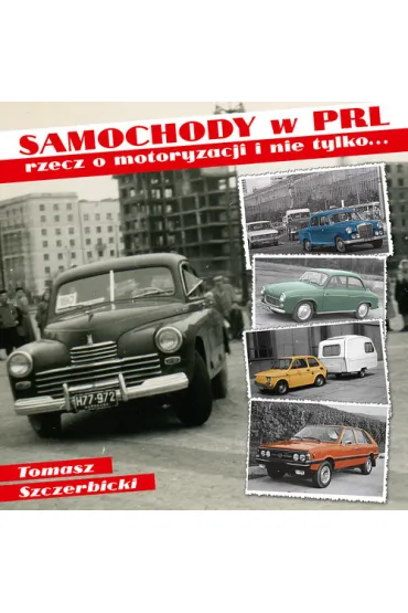 Samochody w PRL - rzecz o motoryzacji i nie tylko... - Tomasz Szczerbicki