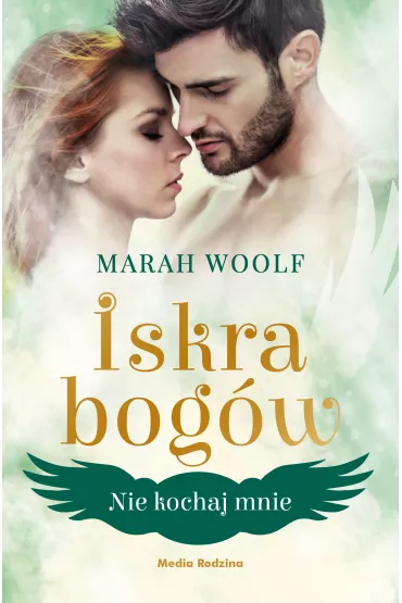 Nie kochaj mnie. Iskra bog�w. Tom 1 - Marah Woolf