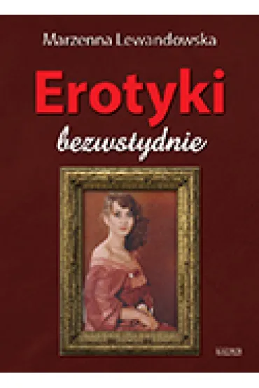 Erotyki. Bezwstydnie.Tomik poetycki. Wydanie I - Marzenna Lewandowska