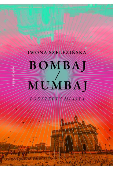Bombaj/Mumbaj. Podszepty miasta - Iwona  Szelezi�ska