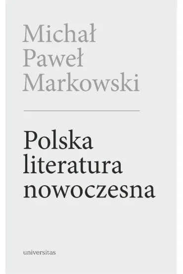 Polska literatura nowoczesna. Le�mian, Schulz, Witkacy - Micha� Pawe� Markowski