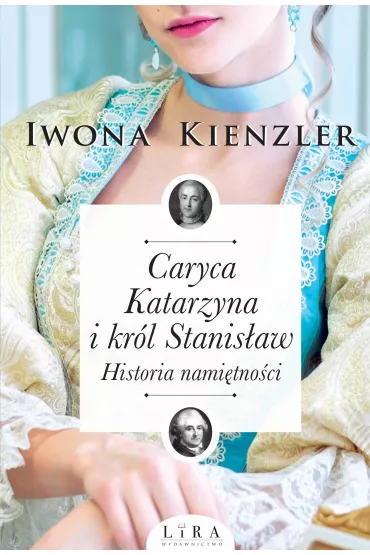 Caryca Katarzyna i kr�l Stanis�aw. Historia nami�tno�ci - Iwona Kienzler