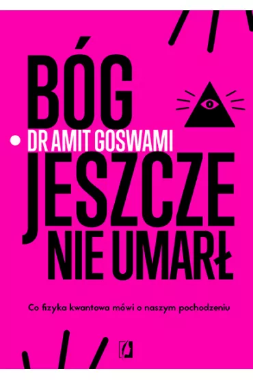 Bg jeszcze nie umar. Co fizyka kwantowa mwi o naszym pochodzeniu - Amit Goswami