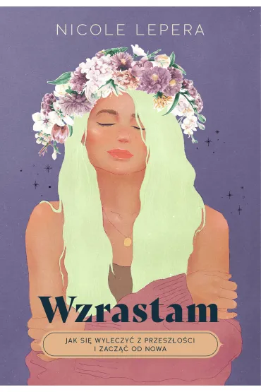 Wzrastam. Jak si� wyleczy� z przesz�o�ci i zacz�� od nowa - Nicole LePera