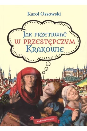 Jak przetrwa� w przest�pczym Krakowie - Karol  Ossowski
