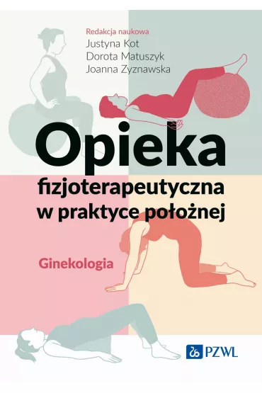 Opieka fizjoterapeutyczna w praktyce po�o�nej. Ginekologia - Dorota Matuszyk, Joanna Zyznawska, Justyna Kot