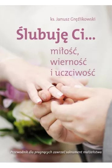 �lubuj� Ci...mi�o��,wierno�� i uczciwo�� - Janusz  Ks Gr�likowski