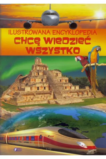 Chce wiedzie� wszystko. Encyklopedia ilustrowana