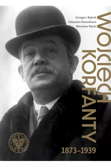 Wojciech Korfanty 1873-1939 - Grzegorz B�bnik, Miros�aw  W�cki, Sebastian  Rosenbaum
