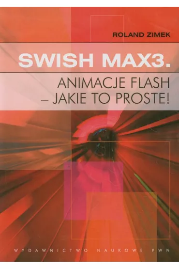 Swish Max3. Animacje flash - jakie to proste! - Roland Zimek