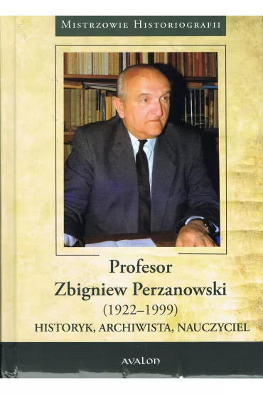 Profesor Zbigniew Perzanowski (1922-1999). Historyk, Archiwista, Nauczyciel - Zenon Piech