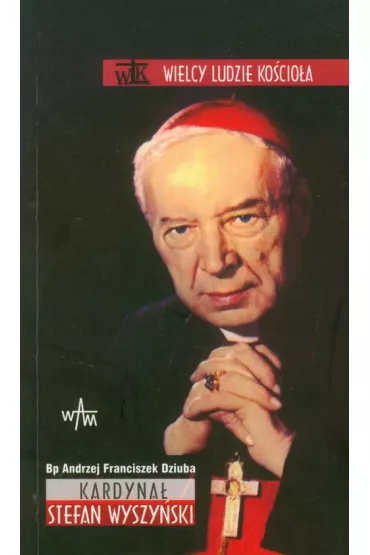 Kardyna� Stefan Wyszy�ski - Andrzej Franciszek Dziuba