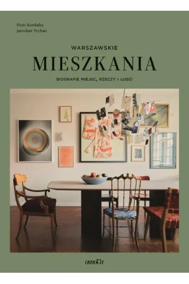 Mieszkania warszawskie. Biografie miejsc, rzeczy i ludzi - Jaros�aw Trybu�, Piotr Korduba
