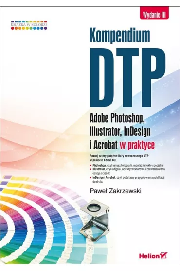Kompendium DTP. Adobe Photoshop, Illustrator, InDesign i Acrobat w praktyce - Pawe� Zakrzewski