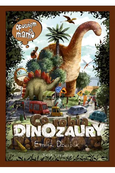 Opowiem ci, mamo, co robi dinozaury - Emilia Dziubak