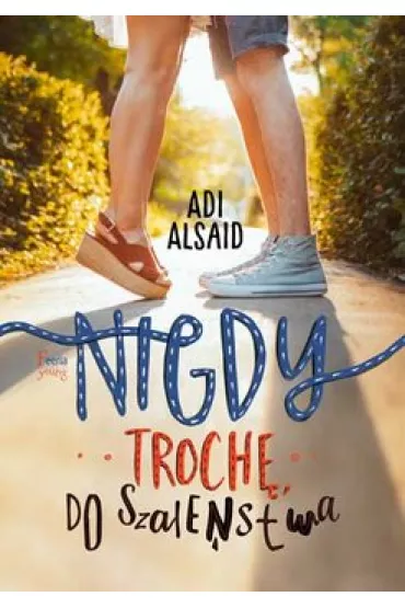 Nigdy, troch�, do szale�stwa - Adi Alsaid