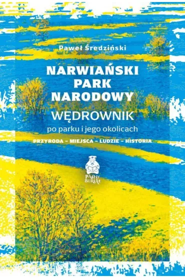 Narwia�ski Park Narodowy. W�drownik po parku i jego okolicach. Przyroda, miejsca, ludzie, historia - Pawe� �redzi�ski