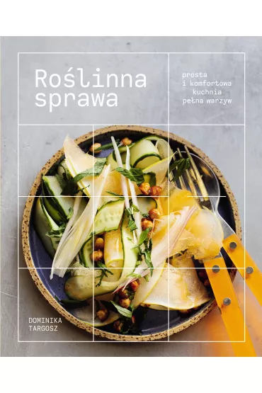 Ro�linna sprawa. Prosta i komfortowa kuchnia pe�na warzyw - Dominika  Targosz