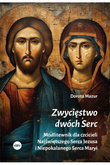 Zwyci�stwo dw�ch Serc. Modlitewnik dla czcicieli Naj�wi�tszego Serca Jezusa i Niepokalanego Serca Maryi - Dorota Mazur