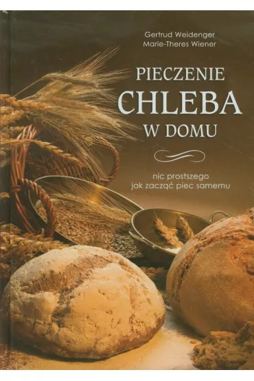 Pieczenie chleba w domu - Weidenger Gertrud, Wiener Marie-Theres