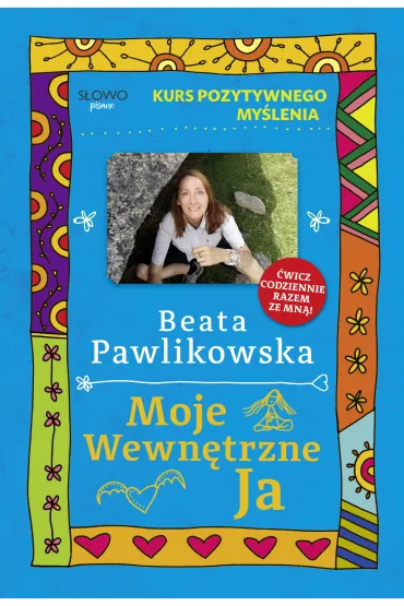 Kurs pozytywnego my�lenia. Moje wewn�trzne Ja - Beata Pawlikowska