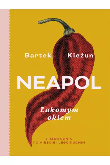 Neapol. akomym okiem. Przewodnik po miecie i jego kuchni - Bartek Kieun