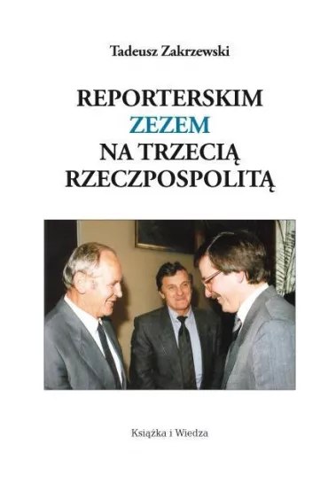 Reporterskim zezem na Trzeci� Rzeczpospolit� - Tadeusz Zakrzewski