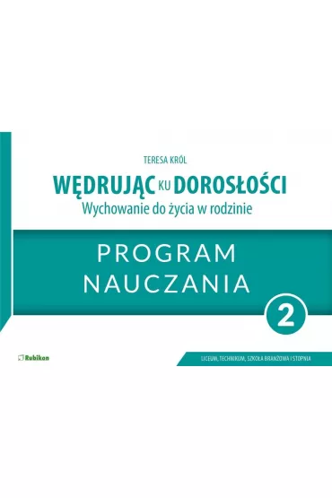 W�druj�c ku doros�o�ci. Wychowanie do �ycia w rodzinie. Program dla uczni�w klasy 2 liceum og�lnokszta�c�cego, technikum, szko�y bran�owej I stopnia - Teresa  Kr�