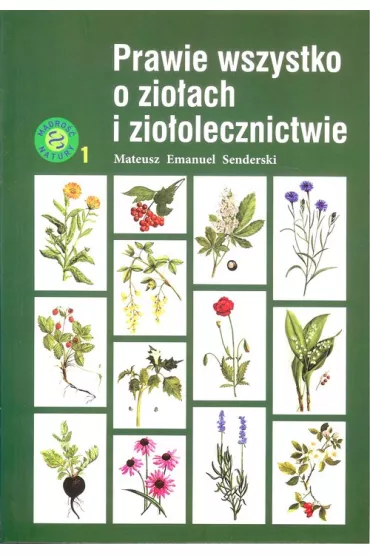 Prawie wszystko o zio�ach i zio�olecznictwie - Mateusz Emanuel Senderski