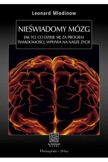 Nie�wiadomy m�zg jak to co dzieje si� za progiem �wiadomo�ci wp�ywa na nasze �ycie - Leonard Mlodinow