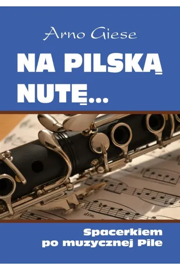 Na pilsk� nut�... Spacerkiem po muzycznej Pile - Giese Arno